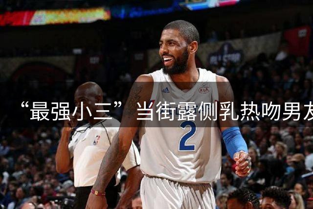 “最强小三”当街露侧乳热吻男友 儿子陪同